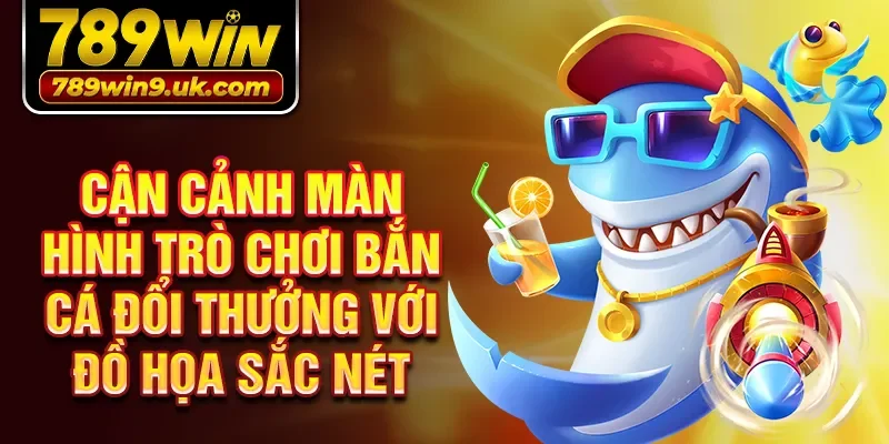 Cận cảnh màn hình trò chơi bắn cá đổi thưởng với đồ họa sắc nét 