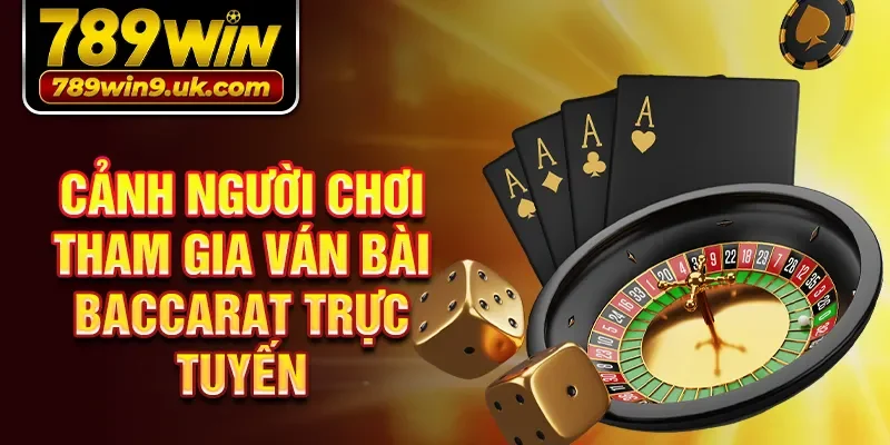 Cảnh người chơi tham gia ván bài baccarat trực tuyến