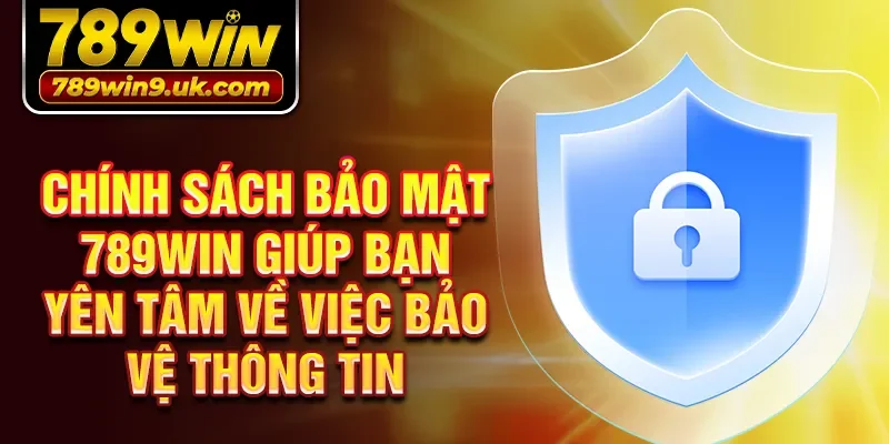 Chính sách bảo mật 789win giúp bạn yên tâm về việc bảo vệ thông tin
