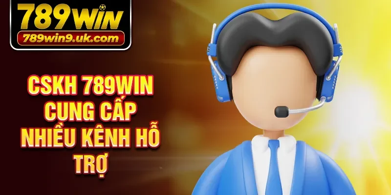 CSKH 789win cung cấp nhiều kênh hỗ trợ