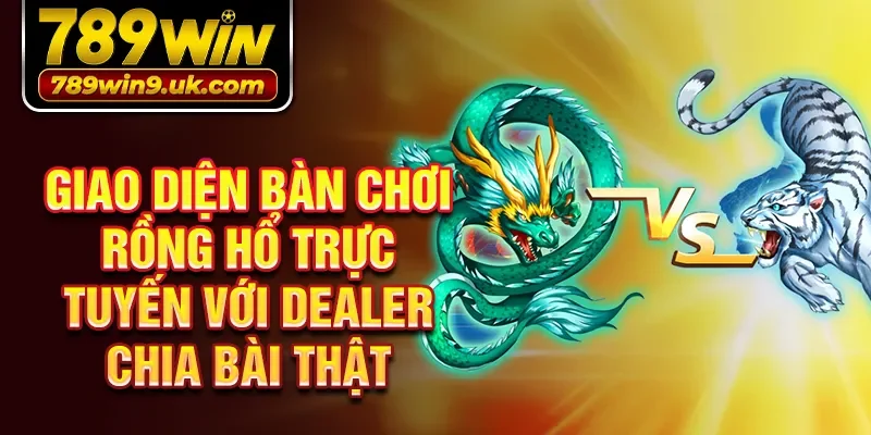 Giao diện bàn chơi rồng hổ trực tuyến với dealer chia bài thật