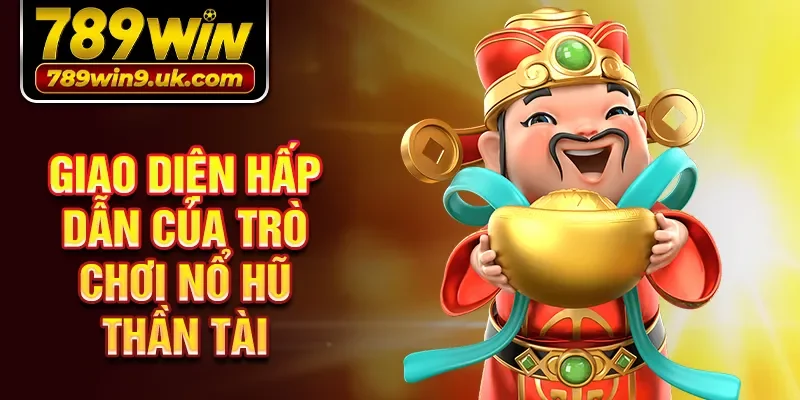 Giao diện hấp dẫn của trò chơi Nổ hũ thần tài