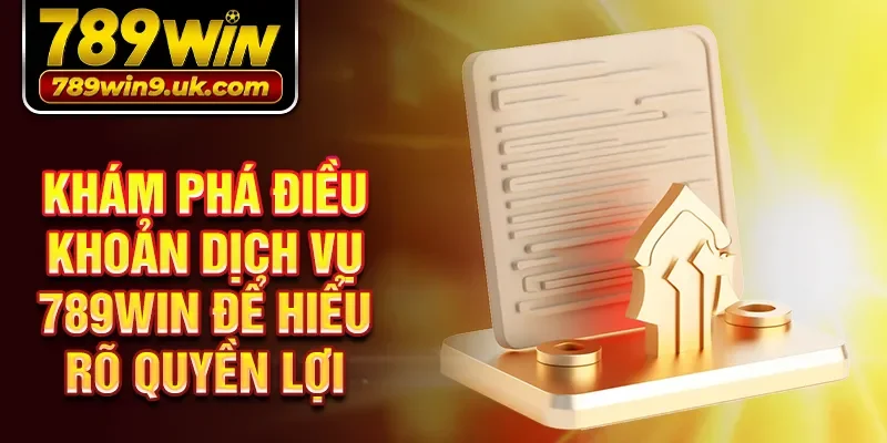 Khám phá Điều khoản dịch vụ 789win để hiểu rõ quyền lợi