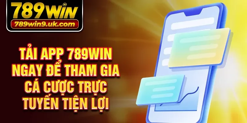 Tải app 789win ngay để tham gia cá cược trực tuyến tiện lợi