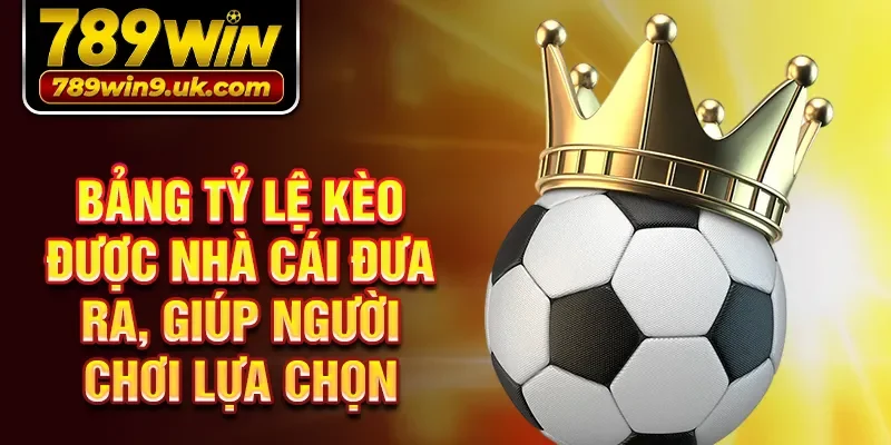 Bảng tỷ lệ kèo được nhà cái đưa ra, giúp người chơi lựa chọn