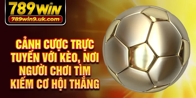 Cảnh cược trực tuyến với kèo, nơi người chơi tìm kiếm cơ hội thắng