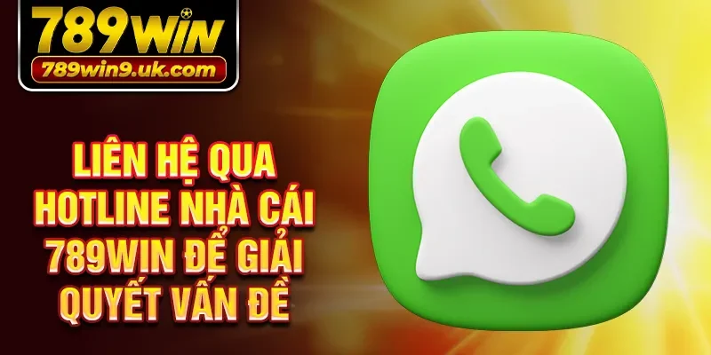 Liên hệ qua Hotline nhà cái 789win để giải quyết vấn đề