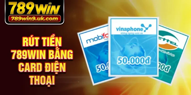 Rút tiền 789Win bằng card điện thoại