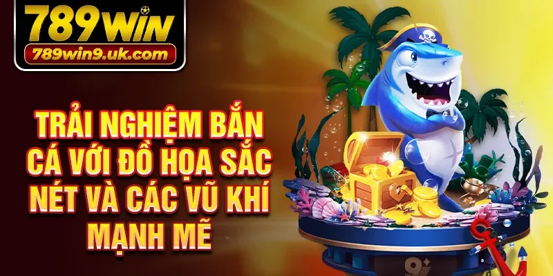 Trải nghiệm bắn cá với đồ họa sắc nét và các vũ khí mạnh mẽ
