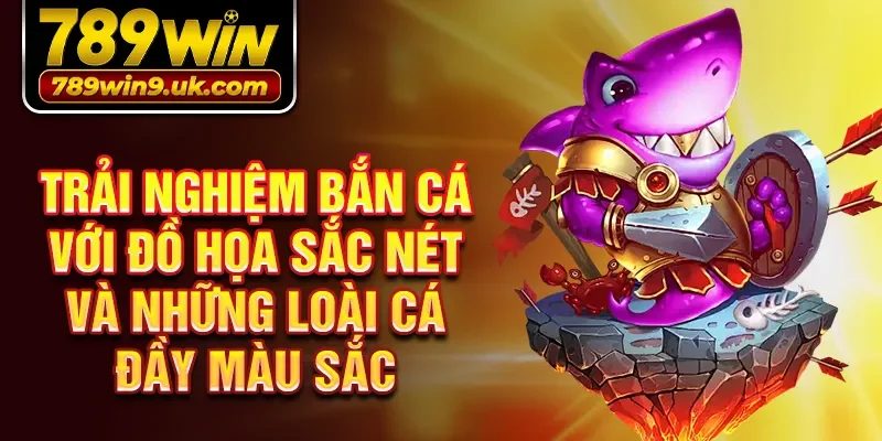 Trải nghiệm bắn cá với đồ họa sắc nét và những loài cá đầy màu sắc
