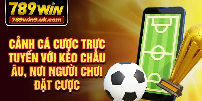 Cảnh cá cược trực tuyến với kèo Châu Âu, nơi người chơi đặt cược