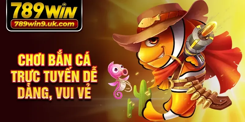 Chơi bắn cá trực tuyến dễ dàng, vui vẻ 