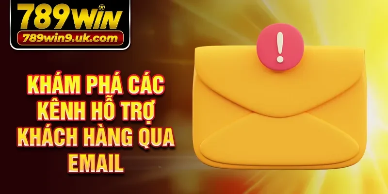 Khám phá các kênh hỗ trợ khách hàng qua Email 