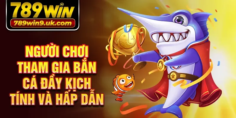 Người chơi tham gia bắn cá  đầy kịch tính và hấp dẫn