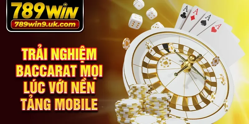 Trải nghiệm Baccarat mọi lúc với nền tảng mobile